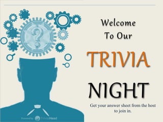 Get your answer sheet from the host
to join in.
Welcome
To Our
TRIVIA
NIGHT
 