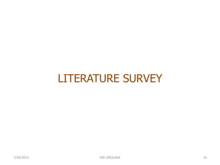 LITERATURE SURVEY
7/30/2015 MD ARQUAM 16
 