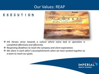 Our Values: REAP
E X E C U T I O N
 IHS Heroes strive towards a culture where every task or operation is
completed effect...