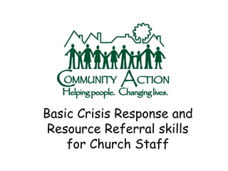 Basic Crisis Response and
Resource Referral skills
for Church Staff
 