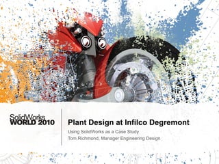 Plant Design at Infilco Degremont
Using SolidWorks as a Case Study
Tom Richmond, Manager Engineering Design
 