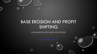 BASE EROSION AND PROFIT
SHIFTING
FUNDAMENTAL AND SUBSTANTIVE ISSUES
PROF MARIANNE OJO
 