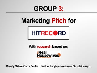 GROUP 3:
Marketing Pitch for
With research based on:
BeverlyOkhio·ConorSoules ·HeatherLangley·IanJunweiGu ·JaiJoseph
 