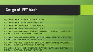 Design of IFFT block
X(0) = x(0)+ x(4)+ x(2)+ x(6)+ x(1)+ x(5)+ x(3)+ x(7)
X(4) = x(0)+ x(4)+ x(2)+ x(6)- x(1)- x(5)- x(3)...