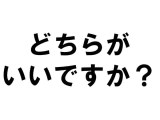 どちらが
いいですか？
 
