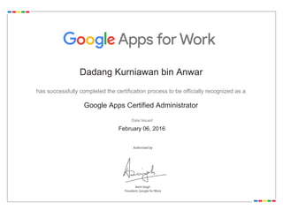 Dadang Kurniawan bin Anwar
has successfully completed the certification process to be officially recognized as a
Google Apps Certified Administrator
Date Issued
February 06, 2016
 