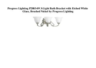 Progress Lighting P2883-09 3-Light Bath Bracket with Etched White
Glass, Brushed Nickel by Progress Lighting
 