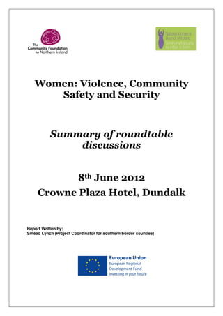 Women: Violence, Community
Safety and Security
Summary of roundtable
discussions
8th June 2012
Crowne Plaza Hotel, Dundalk
Report Written by:
Sinéad Lynch (Project Coordinator for southern border counties)
 