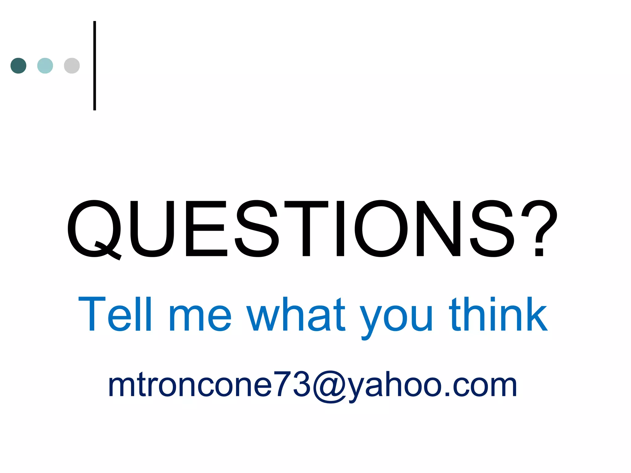 QUESTIONS?
Tell me what you think
mtroncone73@yahoo.com
 