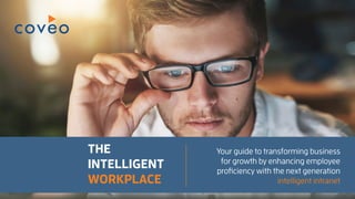 THE
INTELLIGENT
WORKPLACE
Your guide to transforming business
for growth by enhancing employee
proficiency with the next generation
intelligent intranet
 