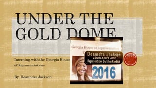 Interning with the Georgia House
of Representatives
By: Deaundra Jackson
 