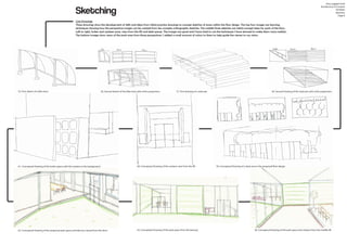 Sketching
Line Drawings
These drawings show the development of skills and ideas from initial practice drawings to concept sketches of areas within the floor design. The top four images are learning
techniques showing how the perspective images can be created from less complex orthographic sketches. The middle three sketches are initial concept ideas for parts of the floor.
Left to right, locker and canteen area, view from the lift and desk spaces. The images are good and I have tried to use the techniques I have learned to make them more realistic.
The bottom images show views of the park area from three perspectives. I added a small amount of colour to them to help guide the viewer to my vision.
Amy Leggett-Auld
Architecture In Context
Portfolio
Sketches
Page 8
55. First sketch of a bike store 56. Second sketch of the bike store with ortho projections 57. First drawing of a staircase 58. Second Drawing of the staircase with ortho projections
59. Conceptual Drawing of a desk area in the proposed floor design60. Conceptual Drawing of the canteen view from the lift61. Conceptual Drawing of the locker space with the canteen in the background
62. Conceptual Drawing of the proposed park space and balcony viewed from the door 63. Conceptual Drawing of the park space from the balcony 64. Conceptual Drawing of the park space and canteen from the middle lift
 