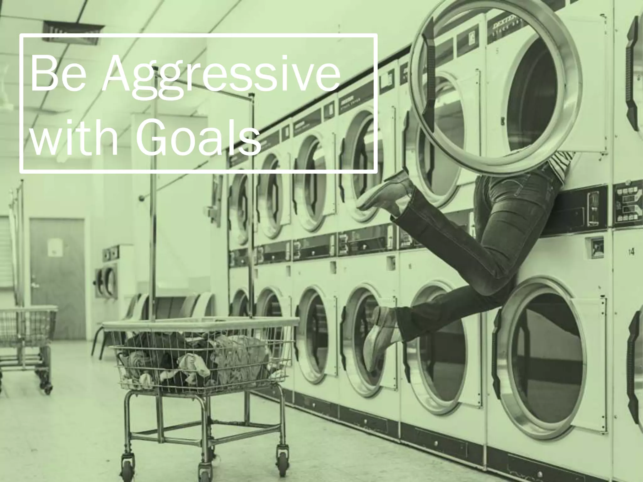 Be Aggressive
with Goals
 