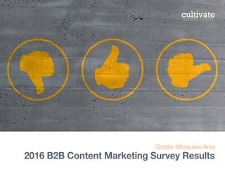 Greater Milwaukee Area
2016 B2B Content Marketing Survey Results
 