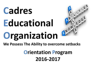 Cadres
Educational
Organization
We Possess The Ability to overcome setbacks
Orientation Program
2016-2017
 