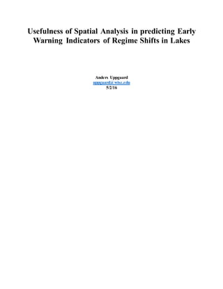 Usefulness of Spatial Analysis in predicting Early
Warning Indicators of Regime Shifts in Lakes
Anders Uppgaard
uppgaard@wisc.edu
5/2/16
 