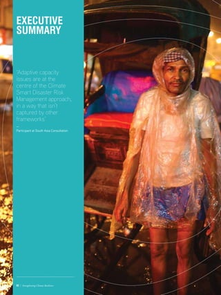 ‘Adaptive capacity
issues are at the
centre of the Climate
Smart Disaster Risk
Management approach,
in a way that isn’t
captured by other
frameworks’
­—
Participant at South Asia Consultation
02 / Strengthening Climate Resilience
Executive
Summary
 