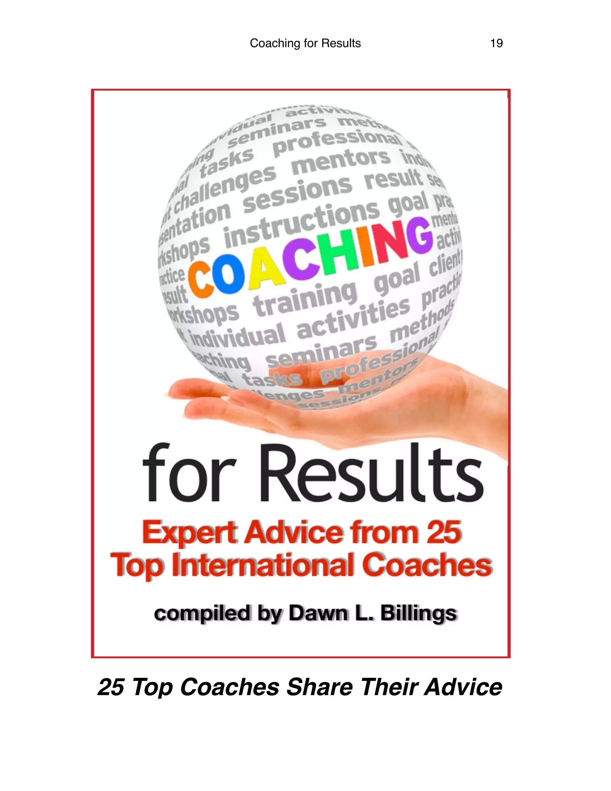 Coaching for Results 19
 
25 Top Coaches Share Their Advice
 
