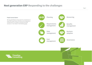 Project success factors
We have identified 8 critical areas for consideration to
avoid ERP project failure. We discuss the implications
of these factors on projects involving Cloud ERP
solutions in more detail in the following pages.
Next generation ERP
Page 6
 