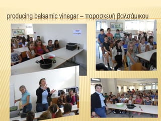 producing balsamic vinegar – παρασκευή βαλσάμικου
 