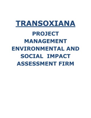 TRANSOXIANA
PROJECT
MANAGEMENT
ENVIRONMENTAL AND
SOCIAL IMPACT
ASSESSMENT FIRM
 