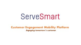 Customer Engagement Mobility Platform
Engaging tomorrow’s customer
 