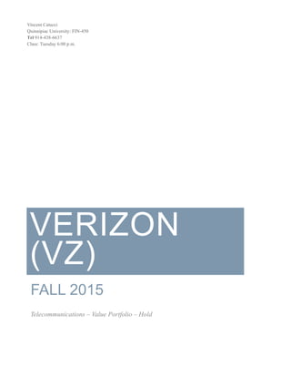 VERIZON
(VZ)
FALL 2015
Telecommunications – Value Portfolio – Hold
Vincent Catucci
Quinnipiac University: FIN-450
Tel 914-438-6637
Class: Tuesday 6:00 p.m.
 