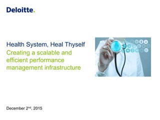 Health System, Heal Thyself
Creating a scalable and
efficient performance
management infrastructure
December 2nd, 2015
 