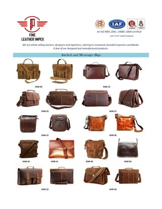 ASM-50
An ISO 9001:2001. 14000-:2004 certified
and 'Crisil' rated Company.
ASM-15 ASM-30
We are whole selling tanners, designers and exporters; catering to renowned, branded importers worldwide.
A few of our designed and manufactured products:
Satchels and Messenger Bags
ASM-05 ASM-12
ASM-44 ASM-41
ASM-24 ASM-51
ASM-22 ASM-28
ASM-46
 