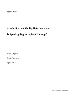 Tech Article
Apache Spark in the Big Data landscape:
Is Spark going to replace Hadoop?
Fidus Objects
Frank Schroeter
April 2015
© 2015 - Fidus Objects, Frank Schroeter
 