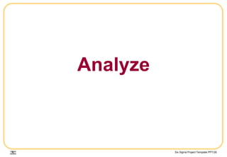 Six Sigma Project Template.PPT/26
Analyze
 