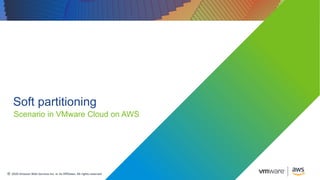 ® 2020 Amazon Web Services Inc. or its Affiliates. All rights reserved.
Soft partitioning
Scenario in VMware Cloud on AWS
 