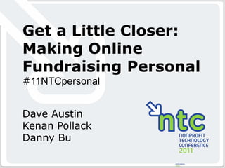 1©2011 Convio, Inc. | Page
Get a Little Closer:
Making Online
Fundraising Personal
#11NTCpersonal
Dave Austin
Kenan Pollack
Danny Bu
 