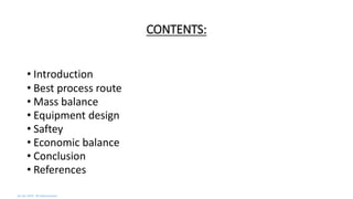 CONTENTS:
• Introduction
• Best process route
• Mass balance
• Equipment design
• Saftey
• Economic balance
• Conclusion
• References
02-Jan-2015 M Subramanian
 