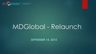 MDGlobal - Relaunch
SEPTEMBER 14, 2015
 