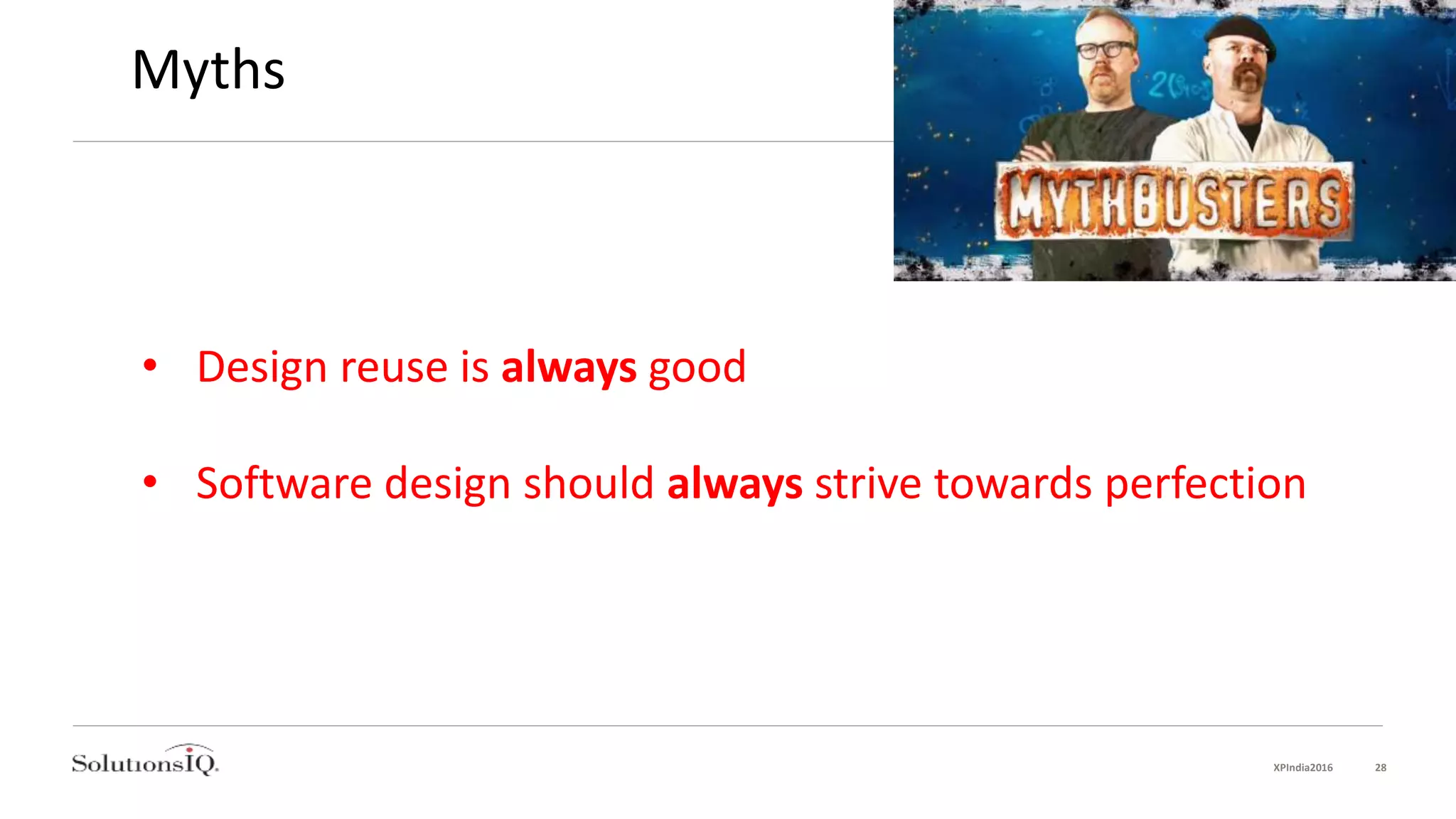 • Design reuse is always good
• Software design should always strive towards perfection
XPIndia2016 28
Myths
 