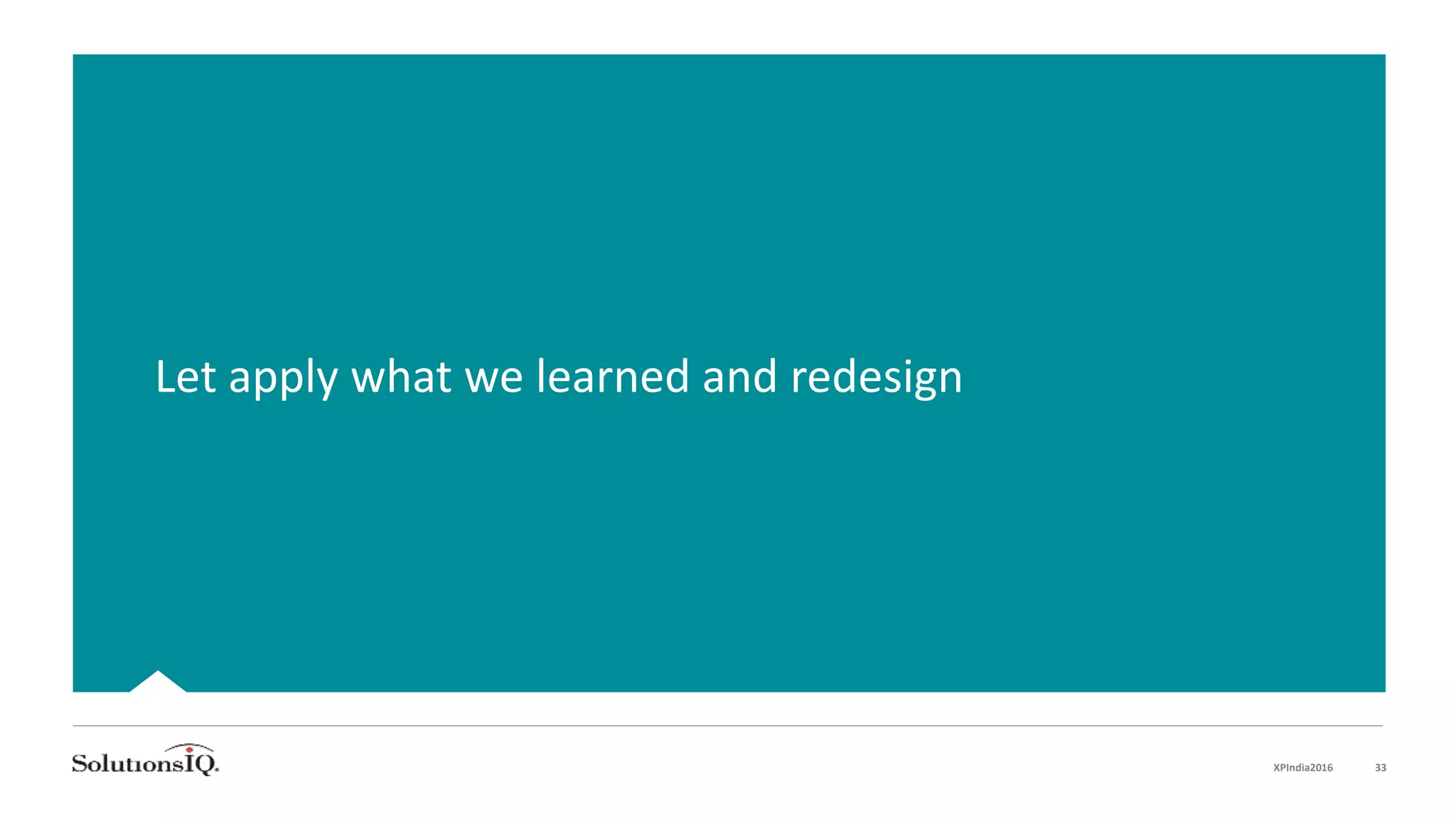 Let apply what we learned and redesign
XPIndia2016 33
 