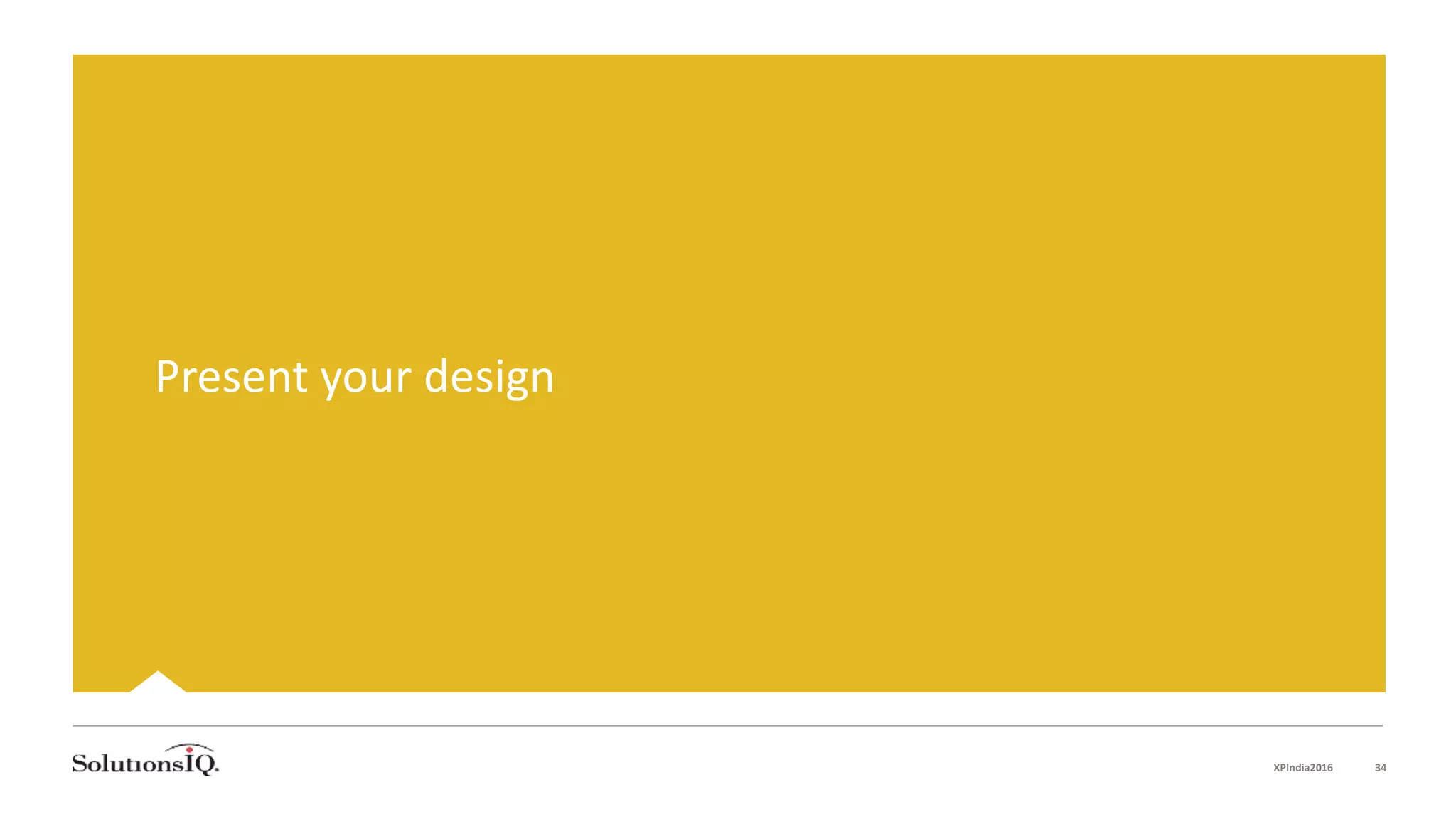 XPIndia2016 34
Present your design
 