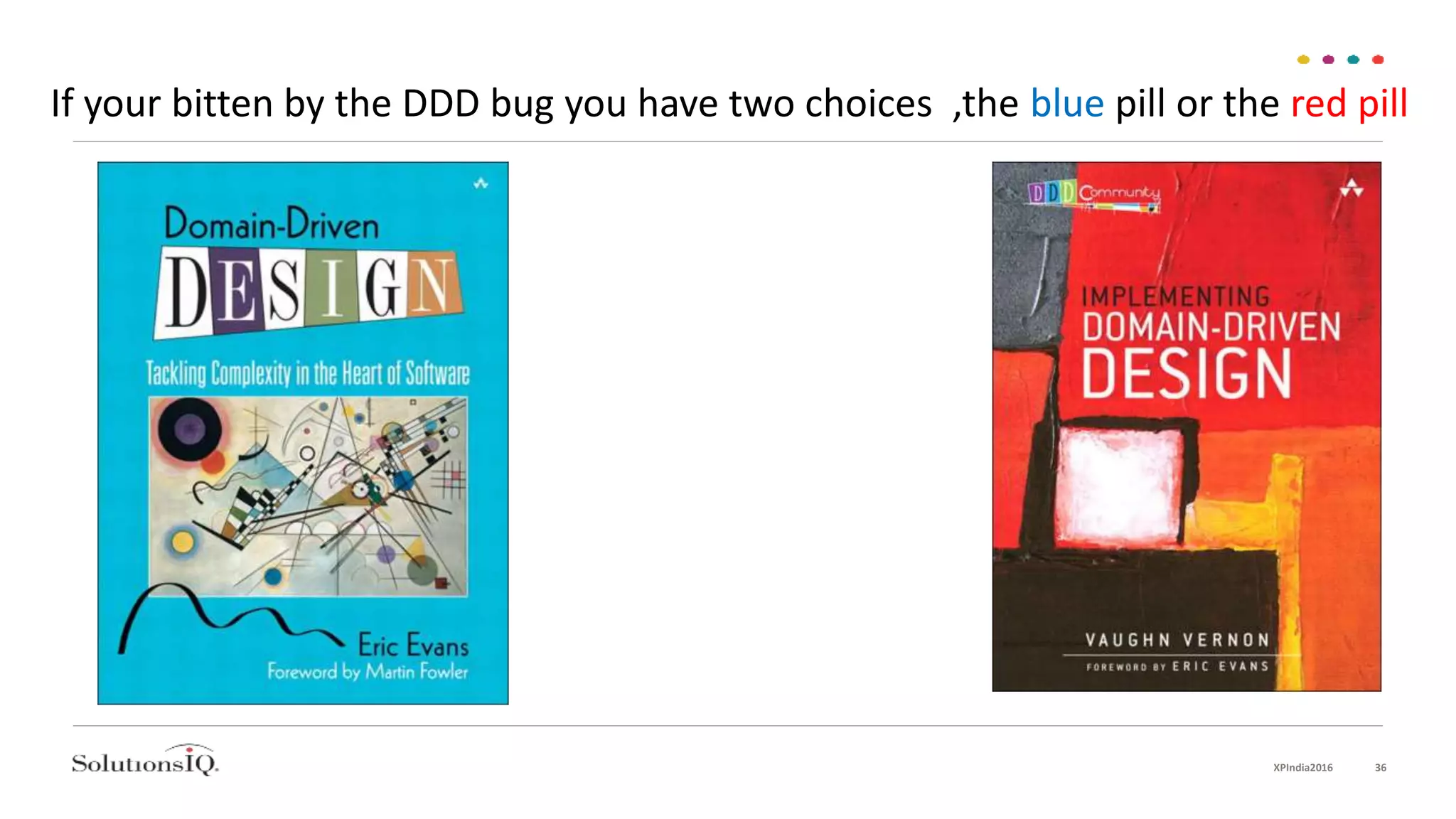 If your bitten by the DDD bug you have two choices ,the blue pill or the red pill
XPIndia2016 36
 