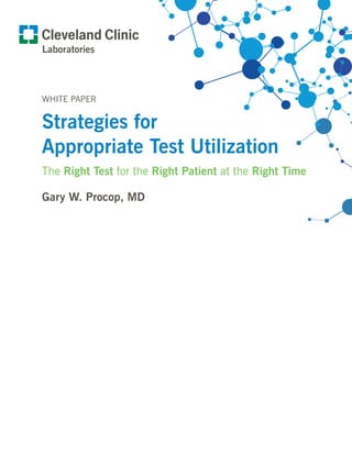 Strategies for
Appropriate Test Utilization
The Right Test for the Right Patient at the Right Time
Gary W. Procop, MD
WHITE PAPER
Laboratories
 