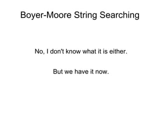 Boyer-Moore String Searching



   No, I don't know what it is either.


         But we have it now.
 