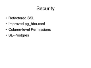 Security
●   Refactored SSL
●   Improved pg_hba.conf
●   Column-level Permissions
●   SE-Postgres
 