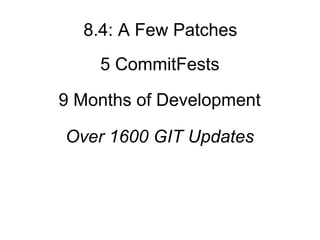 8.4: A Few Patches
    5 CommitFests

9 Months of Development

Over 1600 GIT Updates
 