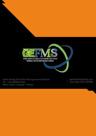 www.fspl.net.in/GEFMS
Green Energy & Facility Management Solutions gefmsindia@gmail.com
Tel: +91-9996074781
Office: Delhi | Sonipat | Rohtak
 
