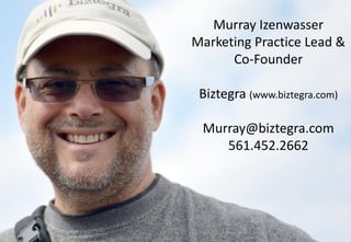 murray@biztegra.com Publishr.biz
Murray Izenwasser
Marketing Practice Lead &
Co-Founder
Biztegra (www.biztegra.com)
Murray@biztegra.com
561.452.2662
 