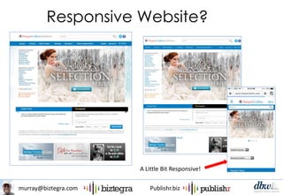 murray@biztegra.com Publishr.biz
Responsive Website?
A Little Bit Responsive!
 