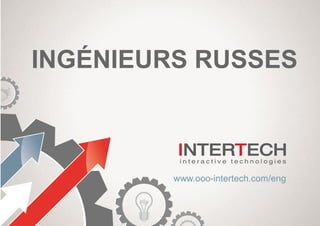 INGÉNIEURS RUSSES
www.ooo-intertech.com/eng
 