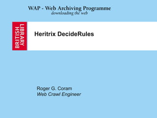 Heritrix DecideRules
Roger G. Coram
Web Crawl Engineer
 