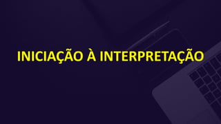 INICIAÇÃO À INTERPRETAÇÃO
 