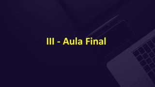 III - Aula Final
 